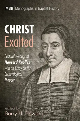 Cristo exaltado: Escritos pastorales de Hanserd Knollys con un ensayo sobre su pensamiento escatológico - Christ Exalted: Pastoral Writings of Hanserd Knollys with an Essay on His Eschatological Thought