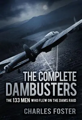 The Complete Dambusters: Los 133 hombres que volaron en el asalto a las presas - The Complete Dambusters: The 133 Men Who Flew on the Dams Raid