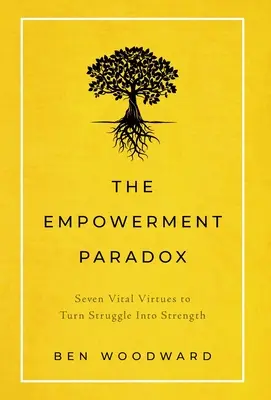 La paradoja del empoderamiento: siete virtudes vitales para convertir la lucha en fortaleza - The Empowerment Paradox: Seven Vital Virtues to Turn Struggle Into Strength