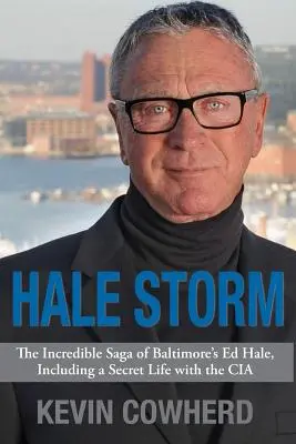 Tormenta Hale: La increíble saga de Ed Hale, de Baltimore, que incluye una vida secreta con la CIA - Hale Storm: The Incredible Saga of Baltimore's Ed Hale, Including a Secret Life with the CIA