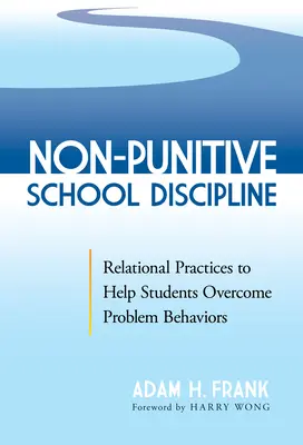 Disciplina escolar no punitiva: Prácticas relacionales para ayudar a los alumnos a superar conductas problemáticas - Non-Punitive School Discipline: Relational Practices to Help Students Overcome Problem Behaviors