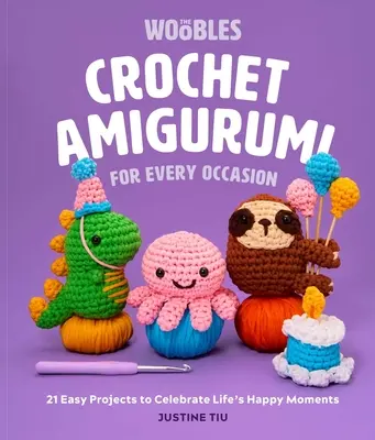 Amigurumi de ganchillo para cada ocasión: 21 proyectos fáciles para celebrar los momentos felices de la vida (los Woobles Crochet) - Crochet Amigurumi for Every Occasion: 21 Easy Projects to Celebrate Life's Happy Moments (the Woobles Crochet)