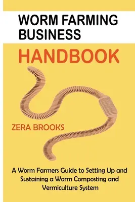 Worm Farming Business Handbook: Guía del lombricultor para montar y mantener un sistema de lombricompostaje y lombricultura - Worm Farming Business Handbook: A Worm Farmers Guide to Setting Up and Sustaining a Worm Composting and Vermiculture System