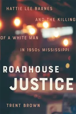 Roadhouse Justice: Hattie Lee Barnes y el asesinato de un hombre blanco en el Mississippi de los años 50 - Roadhouse Justice: Hattie Lee Barnes and the Killing of a White Man in 1950s Mississippi
