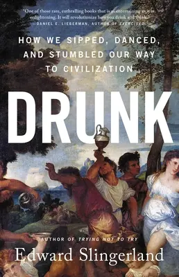 Borrachos: Cómo sorbimos, bailamos y tropezamos en nuestro camino a la civilización - Drunk: How We Sipped, Danced, and Stumbled Our Way to Civilization