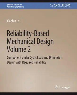 Diseño mecánico basado en la fiabilidad, volumen 2 - Componentes sometidos a cargas cíclicas y diseño dimensional con la fiabilidad requerida - Reliability-Based Mechanical Design, Volume 2 - Component under Cyclic Load and Dimension Design with Required Reliability