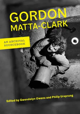 Gordon Matta-Clark An Archival Sourcebook (Libro de consulta de archivos) - Gordon Matta-Clark: An Archival Sourcebook