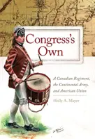 Congress's Own: A Canadian Regiment, the Continental Army, and American Union (Propio del Congreso: un regimiento canadiense, el Ejército Continental y la Unión Americana) - Congress' Own: A Canadian Regiment, the Continental Army, and American Union