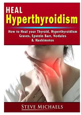 Heal Your Thyroid: Trate el Hipertiroidismo, Graves, Nódulos, Aumento de Peso, Epstein Barr y Hashimotos - Heal Your Thyroid: Treat Hyperthyroidism, Graves, Nodules, Weight Gain, Epstein Barr, & Hashimotos