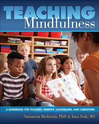 Enseñar Mindfulness: Guía para profesores, padres, orientadores y cuidadores - Teaching Mindfulness: A Guidebook for Teachers, Parents, Counselors, and Caregivers