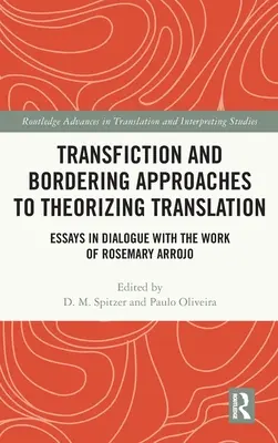 Transficción y aproximaciones fronterizas a la teorización de la traducción: Ensayos en diálogo con la obra de Rosemary Arrojo - Transfiction and Bordering Approaches to Theorizing Translation: Essays in Dialogue with the Work of Rosemary Arrojo