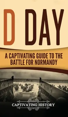 Día D: Una guía cautivadora de la batalla de Normandía - D Day: A Captivating Guide to the Battle for Normandy