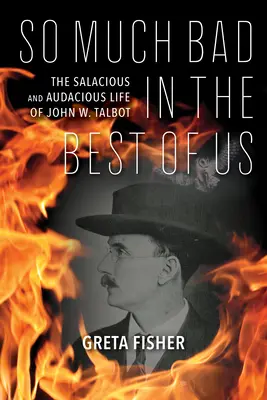 Tanto mal en el mejor de nosotros: La salaz y audaz vida de John W. Talbot - So Much Bad in the Best of Us: The Salacious and Audacious Life of John W. Talbot