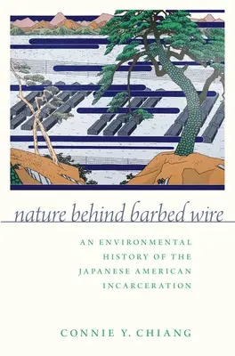 La naturaleza tras la alambrada: Historia medioambiental del encarcelamiento de los japoneses-americanos - Nature Behind Barbed Wire: An Environmental History of the Japanese American Incarceration