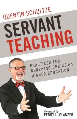 Servant Teaching: : Prácticas para renovar la educación superior cristiana - Servant Teaching: : Practices for Renewing Christian Higher Education