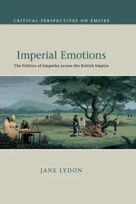 Emociones imperiales: La política de la empatía en el Imperio Británico - Imperial Emotions: The Politics of Empathy Across the British Empire