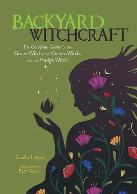 Brujería de jardín: La guía completa para la bruja verde, la bruja de cocina y la bruja del seto - Backyard Witchcraft: The Complete Guide for the Green Witch, the Kitchen Witch, and the Hedge Witch