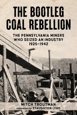 La rebelión del carbón ilegal: Los mineros de Pensilvania que se apoderaron de una industria: 1925-1942 - The Bootleg Coal Rebellion: The Pennsylvania Miners Who Seized an Industry: 1925-1942