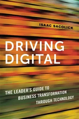 Driving Digital: La guía del líder para la transformación empresarial a través de la tecnología - Driving Digital: The Leader's Guide to Business Transformation Through Technology