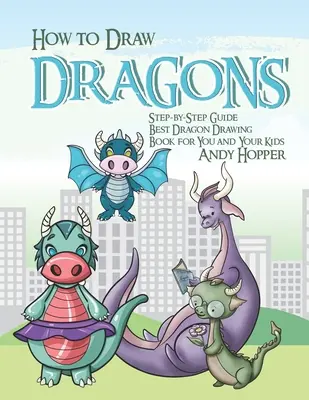 Cómo Dibujar Dragones Paso a Paso: El mejor libro de dibujo de dragones para ti y tus hijos - How to Draw Dragons Step-by-Step Guide: Best Dragon Drawing Book for You and Your Kids