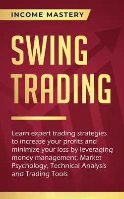 Swing Trading: Aprenda estrategias expertas de trading para aumentar sus beneficios y minimizar sus pérdidas aprovechando la gestión del dinero, el Mercado - Swing Trading: Learn expert trading strategies to increase your profits and minimize your loss by leveraging money management, Market