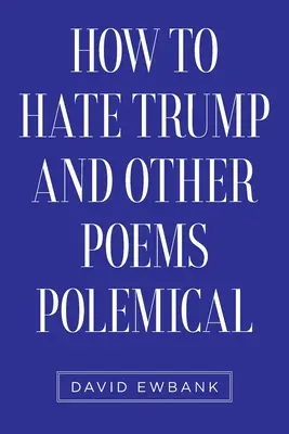 Cómo odiar a Trump y otros poemas polémicos - How to Hate Trump and Other Poems Polemical