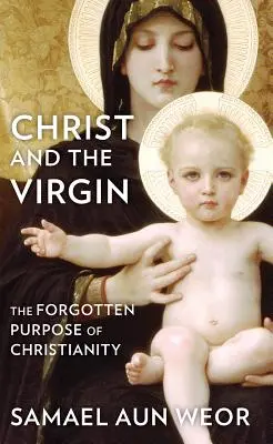 Cristo y la Virgen: El propósito olvidado del cristianismo - Christ and the Virgin: The Forgotten Purpose of Christianity