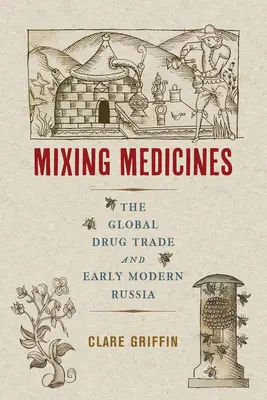 Mezclando medicinas: El comercio mundial de drogas y la Rusia moderna - Mixing Medicines: The Global Drug Trade and Early Modern Russia