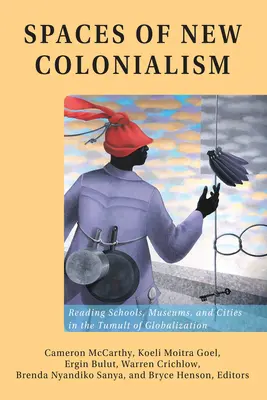Espacios del nuevo colonialismo: lectura de escuelas, museos y ciudades en el tumulto de la globalización - Spaces of New Colonialism; Reading Schools, Museums, and Cities in the Tumult of Globalization