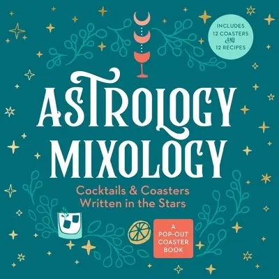 Astrology Mixology: Cócteles y posavasos escritos en las estrellas - Astrology Mixology: Cocktails and Coasters Written in the Stars