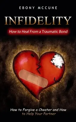 Infidelidad: Cómo curarse de un vínculo traumático (Cómo perdonar a un infiel y cómo ayudar a tu pareja) - Infidelity: How to Heal From a Traumatic Bond (How to Forgive a Cheater and How to Help Your Partner)