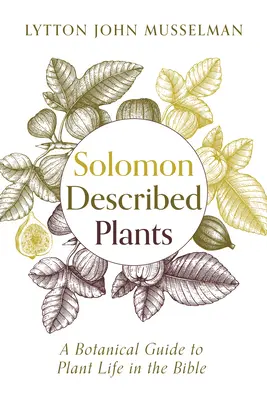 Plantas descritas por Salomón: Una guía botánica de la vida vegetal en la Biblia - Solomon Described Plants: A Botanical Guide to Plant Life in the Bible