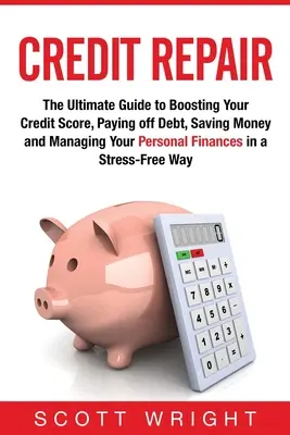 Reparación del crédito: La Guía Definitiva para Aumentar su Puntaje de Crédito, Pagar sus Deudas, Ahorrar Dinero y Manejar sus Finanzas Personales en - Credit Repair: The Ultimate Guide to Boosting Your Credit Score, Paying off Debt, Saving Money and Managing Your Personal Finances in