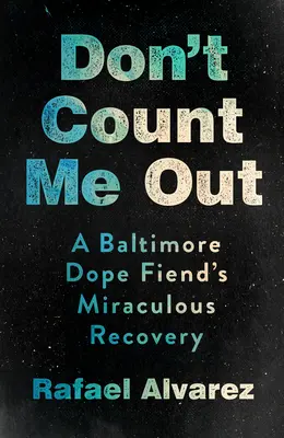 No cuentes conmigo: La milagrosa recuperación de un drogadicto de Baltimore - Don't Count Me Out: A Baltimore Dope Fiend's Miraculous Recovery