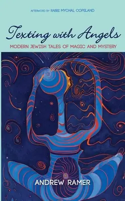 Mensajes de texto con ángeles: Cuentos judíos modernos de magia y misterio - Texting with Angels: Modern Jewish Tales of Magic and Mystery