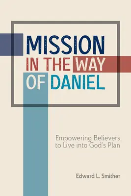 Misión a la manera de Daniel: Capacitar a los creyentes para vivir según el plan de Dios - Mission in the Way of Daniel: Empowering Believers to Live Into God's Plan