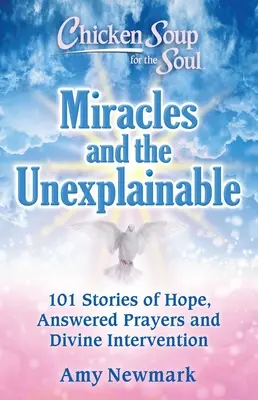 Sopa de pollo para el alma: Milagros y lo inexplicable: 101 historias de esperanza, oraciones contestadas e intervención divina - Chicken Soup for the Soul: Miracles and the Unexplainable: 101 Stories of Hope, Answered Prayers, and Divine Intervention