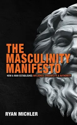 El Manifiesto de la Masculinidad: Cómo un hombre establece influencia, credibilidad y autoridad - The Masculinity Manifesto: How a Man Establishes Influence, Credibility and Authority