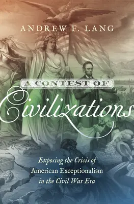 Una contienda de civilizaciones: Exposición de la crisis del excepcionalismo estadounidense en la época de la Guerra Civil - A Contest of Civilizations: Exposing the Crisis of American Exceptionalism in the Civil War Era