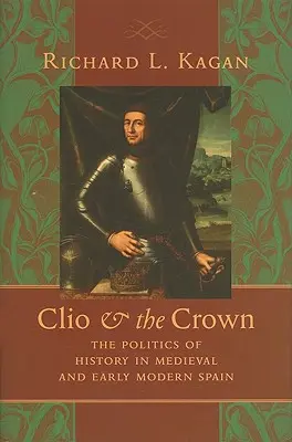 Clío y la Corona: La política de la historia en la España medieval y altomoderna - Clio & the Crown: The Politics of History in Medieval and Early Modern Spain
