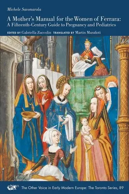 Manual materno para las mujeres de Ferrara: guía del siglo XV sobre el embarazo y la pediatríavolumen 89 - A Mother's Manual for the Women of Ferrara: A Fifteenth-Century Guide to Pregnancy and Pediatricsvolume 89