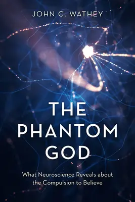 El Dios fantasma: Lo que la neurociencia revela sobre la compulsión a creer - The Phantom God: What Neuroscience Reveals about the Compulsion to Believe