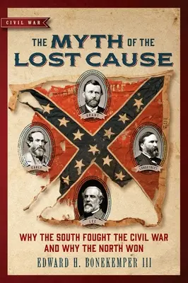 El mito de la causa perdida: Por qué el Sur luchó en la Guerra Civil y por qué ganó el Norte - The Myth of the Lost Cause: Why the South Fought the Civil War and Why the North Won