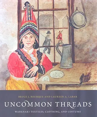 Hilos poco comunes: Textiles, Ropa y Trajes Wabanaki - Uncommon Threads: Wabanaki Textiles, Clothing, and Costume