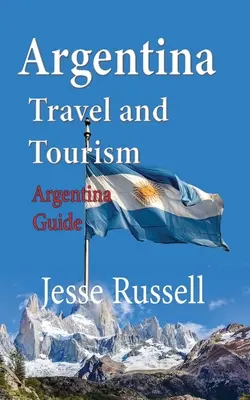 Turismo en Argentina: Guía de Argentina - Argentina Travel and Tourism: Argentina Guide