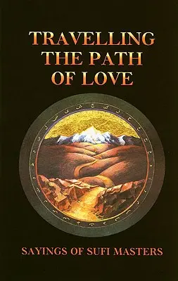 Recorriendo el Camino del Amor: Dichos de los Maestros Sufíes - Travelling the Path of Love: Sayings of Sufi Masters