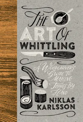 El arte de tallar: Guía del tallista de madera para hacer cosas a mano - The Art of Whittling: A Woodcarver's Guide to Making Things by Hand