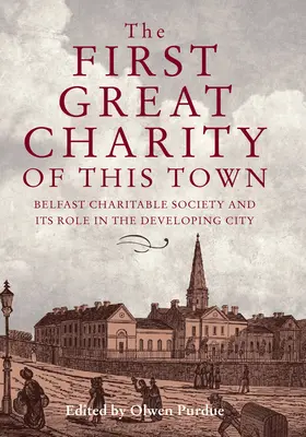 The First Great Charity of This Town: Belfast Charitable Society and Its Role in the Developing City (La primera gran organización benéfica de esta ciudad: la sociedad benéfica de Belfast y su papel en el desarrollo de la ciudad) - The First Great Charity of This Town: Belfast Charitable Society and Its Role in the Developing City