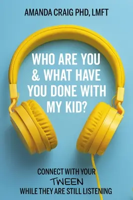 ¿Quién es usted y qué ha hecho con mi hijo? Conecte con su hijo preadolescente mientras aún le escucha - Who Are You & What Have You Done with My Kid?: Connect with Your Tween While They Are Still Listening