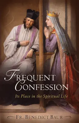 La confesión frecuente: Su lugar en la vida espiritual - Frequent Confession: Its Place in the Spiritual Life